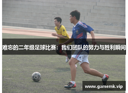 难忘的二年级足球比赛：我们团队的努力与胜利瞬间